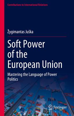 Soft Power of the European Union: Mastering the Language of Power Politics