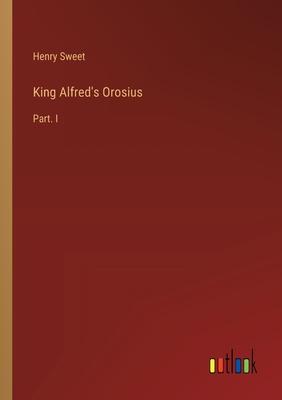 King Alfred’s Orosius: Part. I