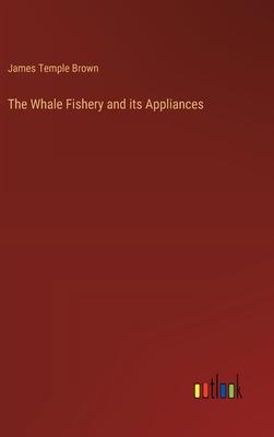 The Whale Fishery and its Appliances