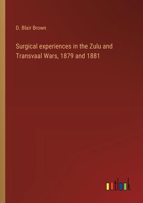 Surgical experiences in the Zulu and Transvaal Wars, 1879 and 1881