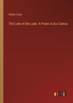 The Lady of the Lake. A Poem in Six Cantos