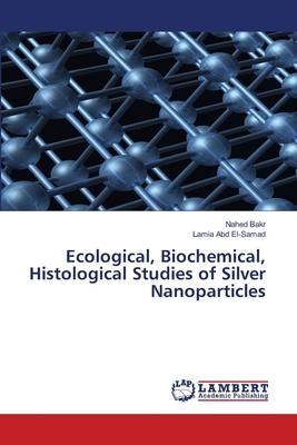 Ecological, Biochemical, Histological Studies of Silver Nanoparticles