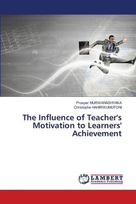 The Influence of Teacher’s Motivation to Learners’ Achievement