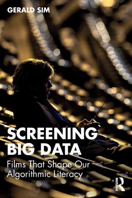 Screening Big Data: Films That Shape Our Algorithmic Literacy