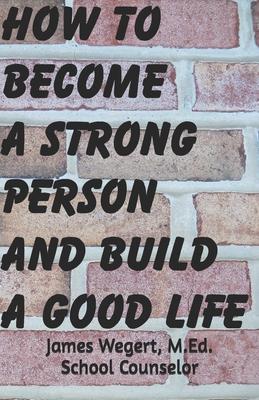 How to Become a Strong Person and Build a Good Life