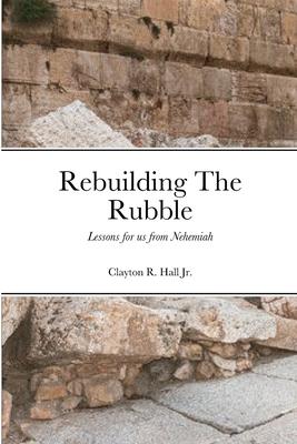 Rebuilding The Rubble: Lessons for us from Nehemiah