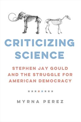 Criticizing Science: Stephen Jay Gould and the Struggle for American Democracy