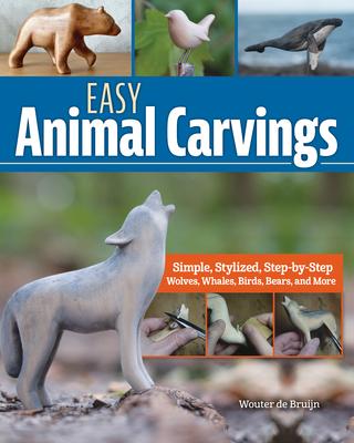 Easy Animal Carvings: Simple, Stylized, Step-By-Step Wolves, Whales, Birds, Bears, and More