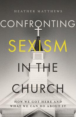 Confronting Sexism in the Church: How We Got Here and What We Can Do about It