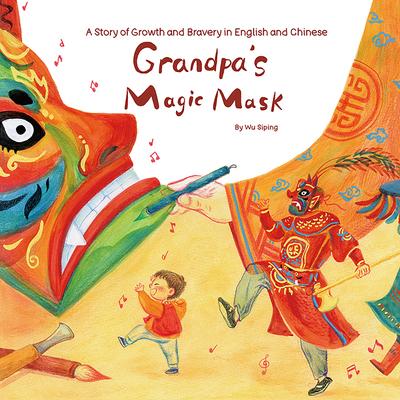 Grandpa’s Magic Mask: A Story of Growth and Bravery in English and Chinese