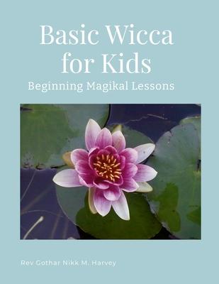 Basic Wicca for Kids: Beginning Magikal Lessons