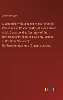 A Memorial: With Reminiscences Historical, Personal, and Characteristic, of John Farmer, A. M., Corresponding Secretary of the New