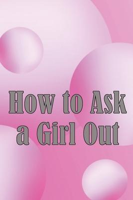 How to Ask a Girl Out: These tactics will enhance your confidence to ask a girl out.