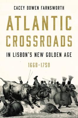 Atlantic Crossroads in Lisbon’s New Golden Age, 1668-1750