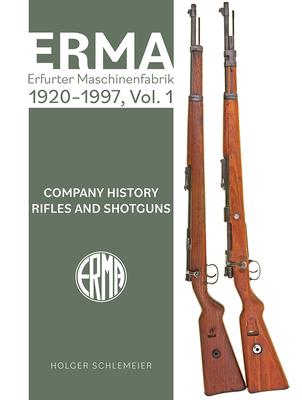 Erma: Erfurter Maschinenfabrik, 1920-1997, Vol. 1: Company History - Rifles and Shotguns