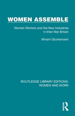 Women Assemble: Women Workers and the New Industries in Inter-War Britain