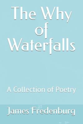 The Why of Waterfalls: A Collection of Poetry