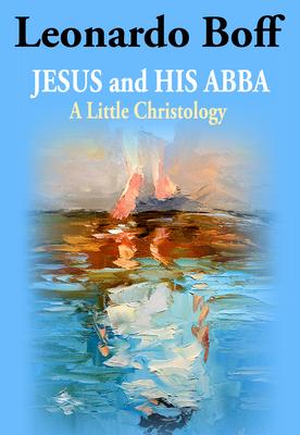 Jesus and His Abba: A Little Christology