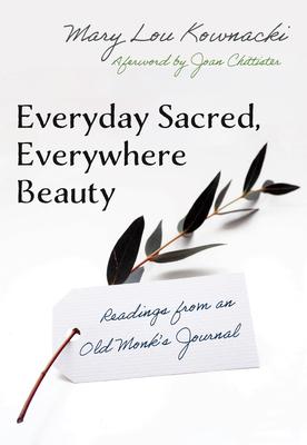 Everyday Sacred, Everywhere Beauty: Readings from an Old Monks Journal