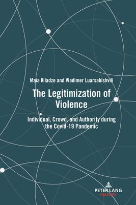 The Legitimization of Violence: Individual, Crowd, and Authority during the Covid-19 Pandemic