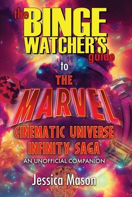 The Binge Watcher’s Guide to the Marvel Cinematic Universe: An Unofficial Guide