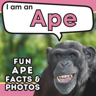 I am an Ape: A Children’s Book with Fun and Educational Animal Facts with Real Photos!