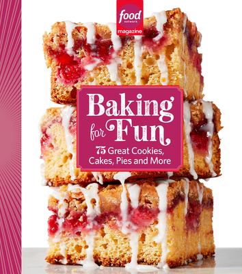 Food Network Magazine Baking for Fun: 75 Great Cookies, Cakes, Pies, and More