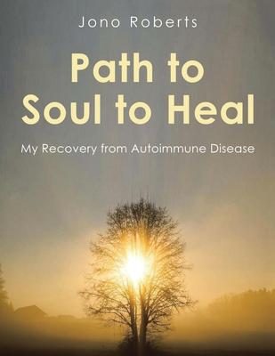 Path to Soul to Heal: My Recovery from Autoimmune Disease