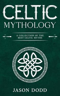 Celtic Mythology: A Collection of the Best Celtic Myths