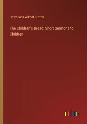 The Children’s Bread; Short Sermons to Children