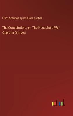 The Conspirators; or, The Household War. Opera in One Act