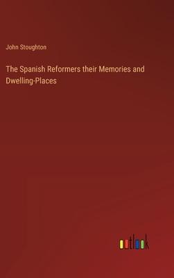 The Spanish Reformers their Memories and Dwelling-Places