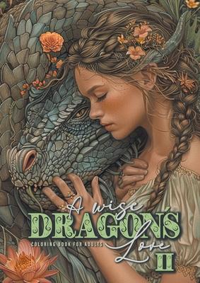 A wise Dragon´s Love Coloring Book for Adults 2: Dragons Coloring Book for Adults Grayscale Dragon Coloring Book lovely Portraits with women and drago