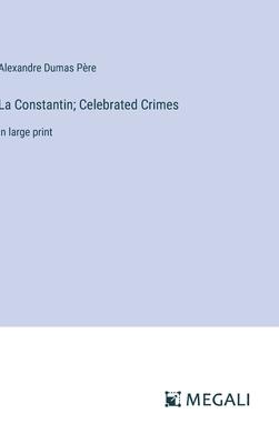 La Constantin; Celebrated Crimes: in large print