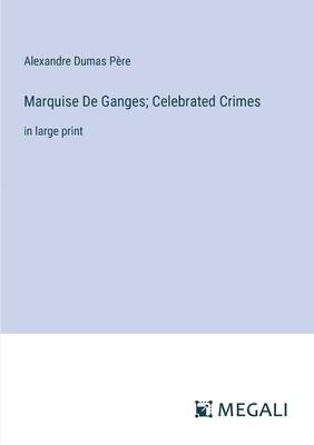 Marquise De Ganges; Celebrated Crimes: in large print