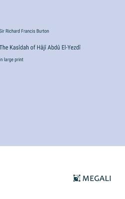 The Kasîdah of Hâjî Abdû El-Yezdî: in large print