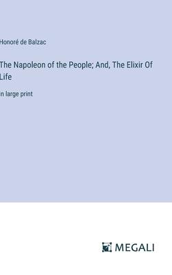 The Napoleon of the People; And, The Elixir Of Life: in large print