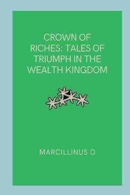 Crown of Riches: Tales of Triumph in the Wealth Kingdom