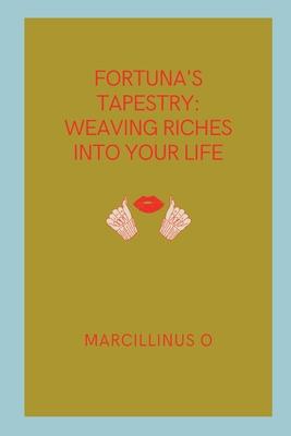 Fortuna’s Tapestry: Weaving Riches into Your Life