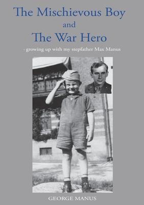 The Mischievous Boy and The War Hero: - growing up with my stepfather Max Manus