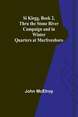 Si Klegg, Book 2, Thru the Stone River Campaign and in Winter Quarters at Murfreesboro