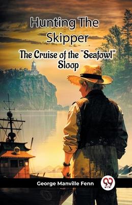 Hunting The Skipper The Cruise Of The Seafowl Sloop