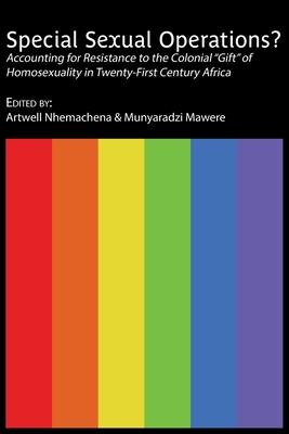 Special Sexual Operations?: Accounting for Resistance to the Colonial Gift of Homosexuality in Twenty-First Century Africa