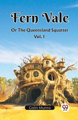 Fern Vale Or The Queensland Squatter Vol. I