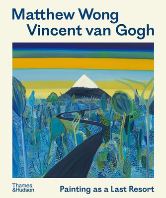 Matthew Wong - Vincent Van Gogh: Painting as a Last Resort