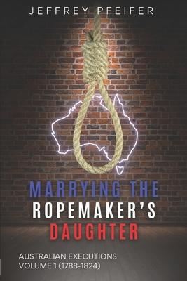 Marrying the Ropemaker’s Daughter: Australian Executions (1788-1824)