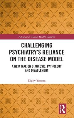 Challenging Psychiatry’s Reliance on the Disease Model: A New Take on Diagnosis, Pathology and Disablement