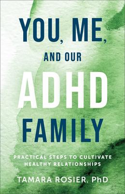 You, Me, and Our ADHD Family: Practical Steps to Cultivate Healthy Relationships