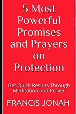 5 Most Powerful Promises and Prayers on Protection: Get Quick Results Through Meditation and Prayer