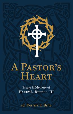 A Pastor’s Heart: Essays in Memory of Harry L. Reeder, III